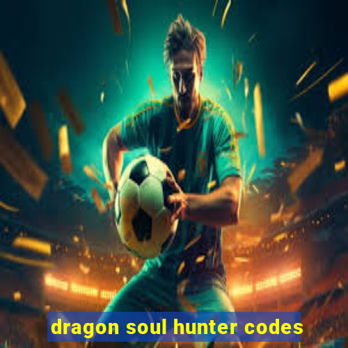 dragon soul hunter codes